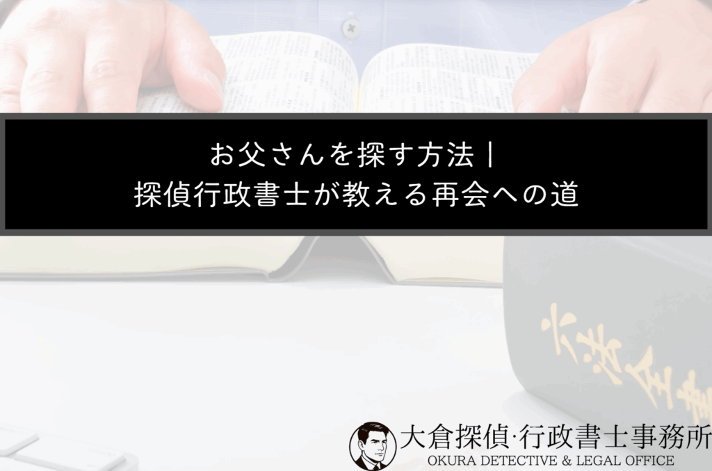 お父さんを探す方法｜探偵行政書士が教える再会への道